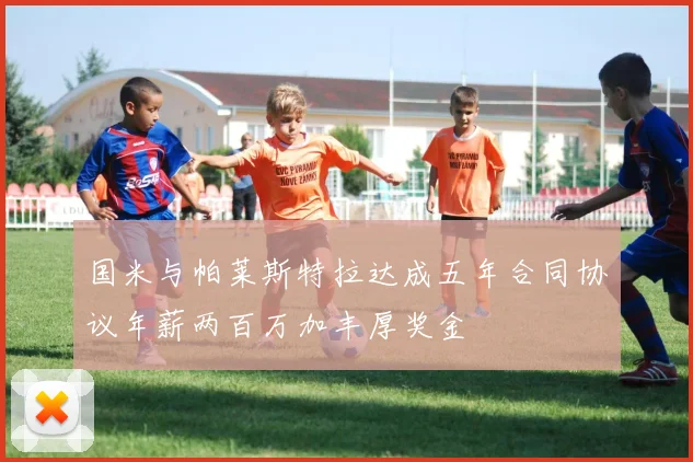 国米与帕莱斯特拉达成五年合同协议年薪两百万加丰厚奖金